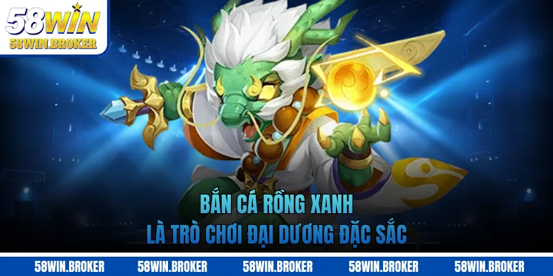 Bắn Cá Rồng Xanh - Sân Chơi Đại Dương Sôi Động Đầy Sắc Màu 1 Bắn cá Rồng Xanh là trò chơi đại dương đặc sắc