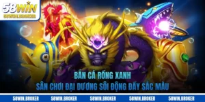 Bắn Cá Rồng Xanh - Sân Chơi Đại Dương Sôi Động Đầy Sắc Màu