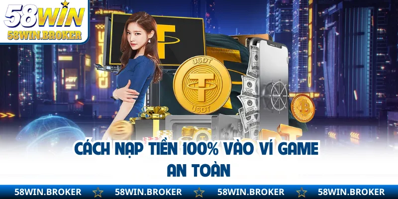 Nạp Tiền 58WIN - Đúng Chuẩn Để Bạn Vào Game Siêu Tốc 3 Cách nạp tiền 100% vào ví game an toàn