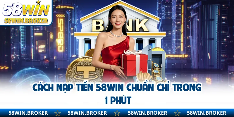 Nạp Tiền 58WIN - Đúng Chuẩn Để Bạn Vào Game Siêu Tốc 1 Cách nạp tiền 58WIN chuẩn chỉ trong 1 phút