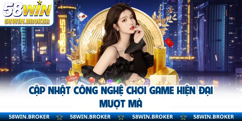 Giới Thiệu 58WIN - Sân Chơi Uy Tín Hàng Đầu Trong 2026 3 Cập nhật công nghệ chơi game hiện đại mượt mà