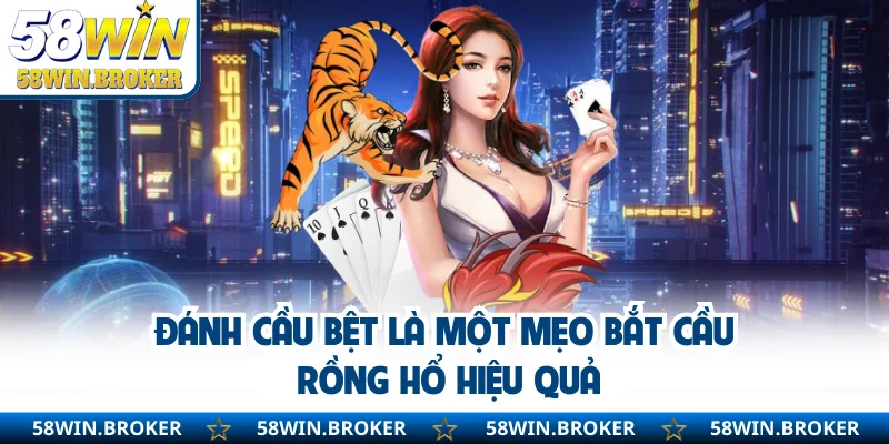 Mẹo Bắt Cầu Rồng Hổ - Theo Cầu Bệt Và Cầu Đảo Linh Hoạt 2 Đánh cầu bệt là một mẹo bắt cầu Rồng Hổ hiệu quả