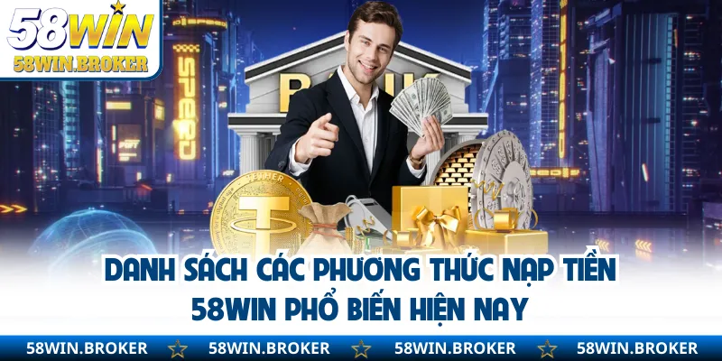 Nạp Tiền 58WIN - Đúng Chuẩn Để Bạn Vào Game Siêu Tốc 2 Danh sách các phương thức nạp tiền 58WIN phổ biến hiện nay