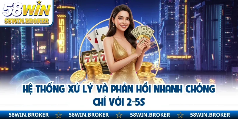 58WIN - Link Vào Chính Thức Đăng Ký Nhận Ngay KM Khủng 8 Hệ thống xử lý và phản hồi nhanh chóng chỉ với 2-5s