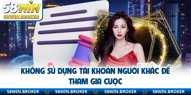 Miễn Trừ Trách Nhiệm Khi Người Dùng Tham Gia Cá Cược 3 Không sử dụng tài khoản người khác để tham gia cược