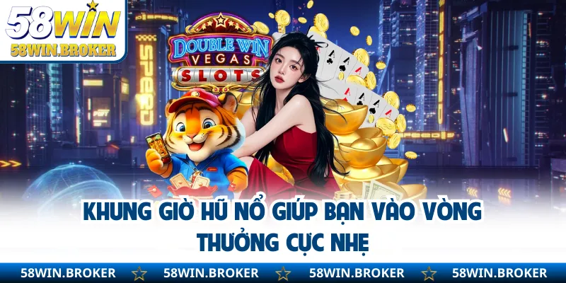 Khung Giờ Hũ Nổ - Giúp Bạn Quay Là Trúng Không Cần Chờ Đợi 1 Khung giờ hũ nổ giúp bạn vào vòng thưởng cực nhẹ