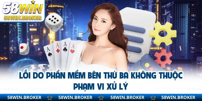 Miễn Trừ Trách Nhiệm Khi Người Dùng Tham Gia Cá Cược 2 Lỗi do phần mềm bên thứ ba không thuộc phạm vi xử lý