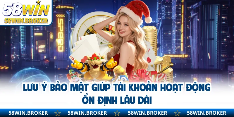 Đăng Ký 58WIN - Nhanh Chóng Tạo Tài Khoản, Bảo Mật Thông Tin 3 Lưu ý bảo mật giúp tài khoản hoạt động ổn định lâu dài