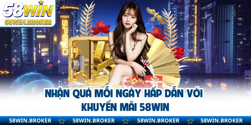 Khuyến Mãi 58WIN - Tham Gia Là Có Quà Dành Cho Mọi Người 1 Nhận quà mỗi ngày hấp dẫn với khuyến mãi 58WIN