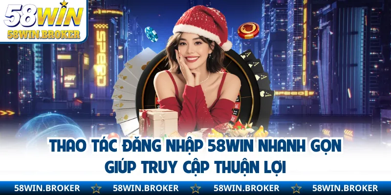 Đăng Nhập 58WIN Thuận Tiện Giúp Truy Cập Tài Khoản An Toàn 1 Thao tác đăng nhập 58WIN nhanh gọn giúp truy cập thuận lợi