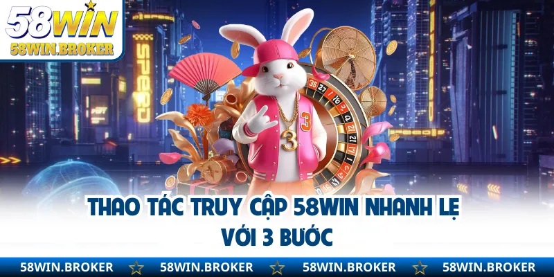 58WIN - Link Vào Chính Thức Đăng Ký Nhận Ngay KM Khủng 11 Thao tác truy cập 58WIN nhanh lẹ với 3 bước