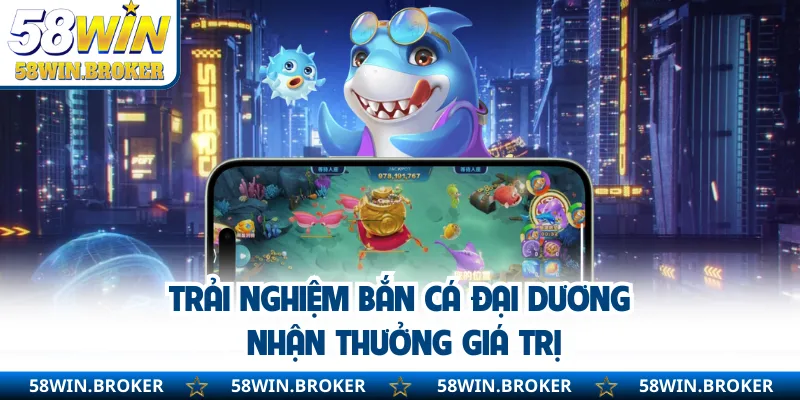 58WIN - Link Vào Chính Thức Đăng Ký Nhận Ngay KM Khủng 10 Trải nghiệm bắn cá đại dương nhận thưởng giá trị