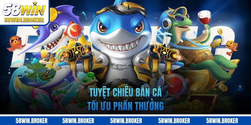 Bắn Cá Long Vương 58WIN - Săn Rồng Vàng, Thưởng Hấp Dẫn 3 Tuyệt chiêu bắn cá tối ưu phần thưởng