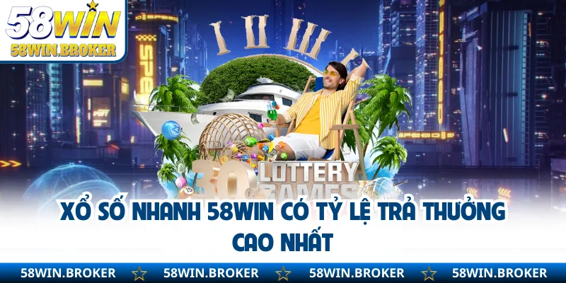 Xổ Số Nhanh 58WIN - Trúng Thưởng Mỗi Giờ Nhận Tiền Tức Thì 2 Xổ số nhanh 58WIN có tỷ lệ trả thưởng cao nhất